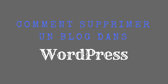 COMMENT SUPPRIMER UN BLOG DANS